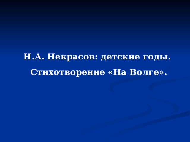 Н.А. Некрасов: детские годы. Стихотворение «На Волге». 