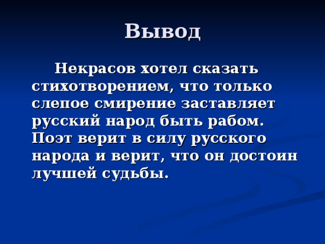 Некрасов хотел сказать стихотворением, что только слепое смирение заставляет русский народ быть рабом. Поэт верит в силу русского народа и верит, что он достоин лучшей судьбы.  