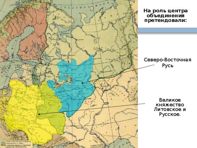 На роль центра объединения претендовали:  Северо-Восточная Русь Великое княжество Литовское и Русское. 