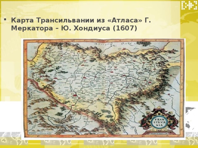 Карта Трансильвании из «Атласа» Г. Меркатора – Ю. Хондиуса (1607)    