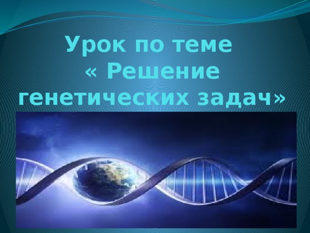 Урок по теме  « Решение генетических задач» 