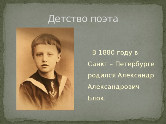 Детство поэта  В 1880 году в Санкт – Петербурге родился Александр Александрович Блок. 