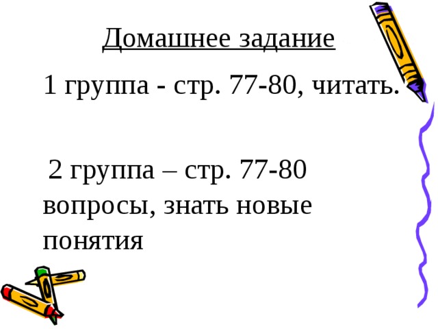 Домашнее задание  1 группа - стр. 77-80, читать.  2 группа – стр. 77-80 вопросы, знать новые понятия 