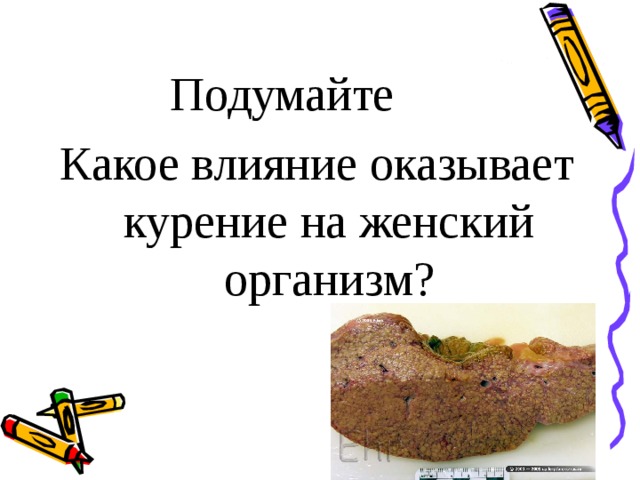 Подумайте Какое влияние оказывает курение на женский организм? 