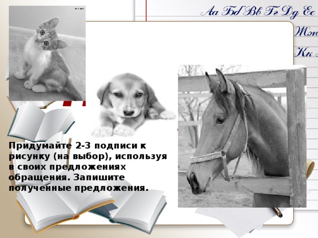 Придумайте 2-3 подписи к рисунку (на выбор), используя в своих предложениях обращения. Запишите полученные предложения. Название презентации 