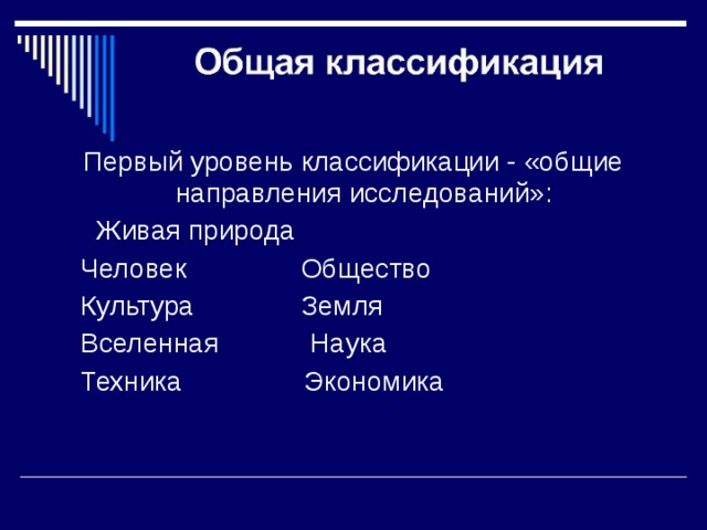 Первый уровень классификации - «общие направления исследований»:  Живая природа   Человек Общество  Культура Земля  Вселенная Наука  Техника Экономика 