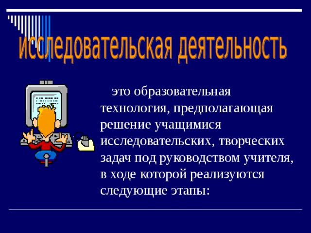 это образовательная технология, предполагающая решение учащимися исследовательских, творческих задач под руководством учителя, в ходе которой реализуются следующие этапы: 