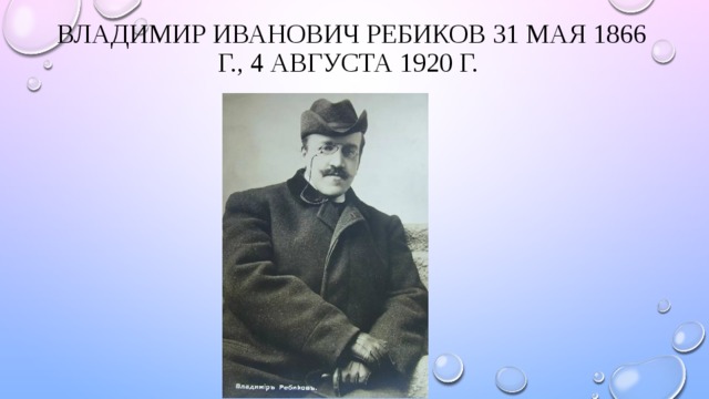 Владимир Иванович Ребиков 31 мая 1866 г., 4 августа 1920 г.