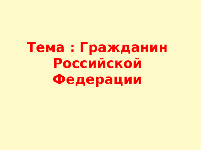   Тема : Гражданин Российской Федерации 