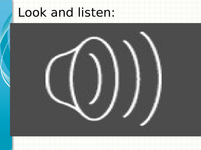 Look and listen: 