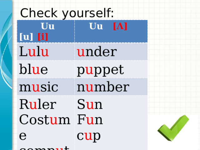 Check yourself:  Uu [u] [i]  Uu [Ʌ] L u l u u nder bl u e p u ppet m u sic n u mber R u ler Cost u me S u n comp u ter F u n c u p 