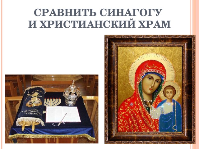 СРАВНИТЬ СИНАГОГУ  И ХРИСТИАНСКИЙ ХРАМ Стр.30-32 прочитать и ответить на вопрос.