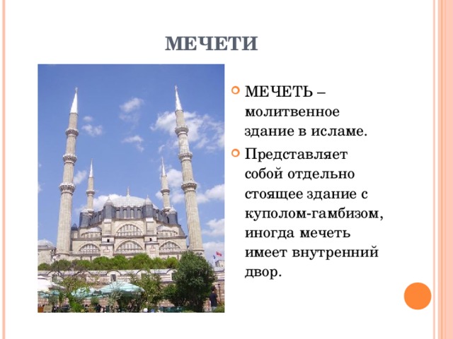 МЕЧЕТИ МЕЧЕТЬ – молитвенное здание в исламе. Представляет собой отдельно стоящее здание с куполом-гамбизом, иногда мечеть имеет внутренний двор. Мечеть Селимие в Эдирне