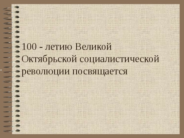  100 - летию Великой Октябрьской социалистической революции посвящается 100 -     