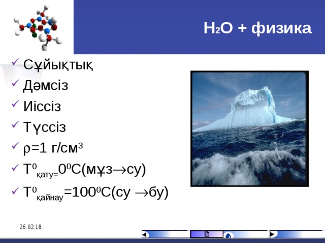 Н 2 О + физика Сұйықтық Дәмсіз Иіссіз Түссіз  =1 г/см 3 T 0 қату= 0 0 С(мұз  су) T 0 қайнау =100 0 С(су  бу) 26.02.18 