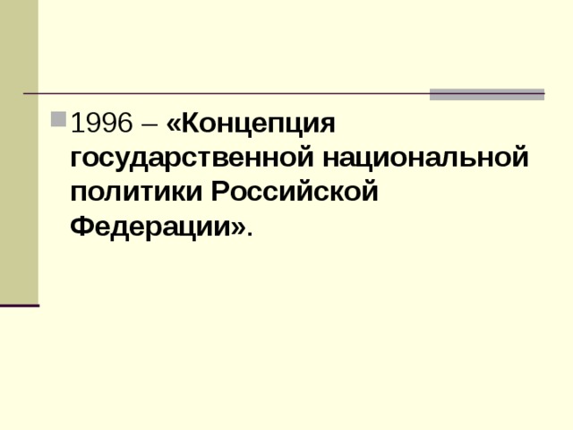 1996  – «Концепция государственной национальной политики Российской Федерации» . 
