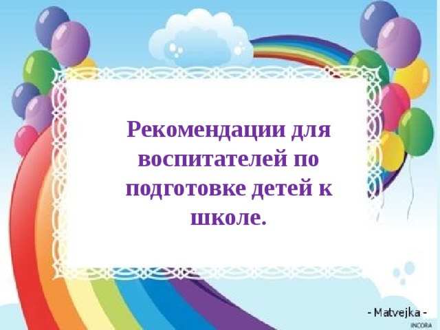 Рекомендации для воспитателей по подготовке детей к школе. 