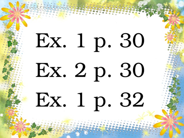 Ex. 1 p. 30 Ex. 2 p. 30 Ex. 1 p. 32 