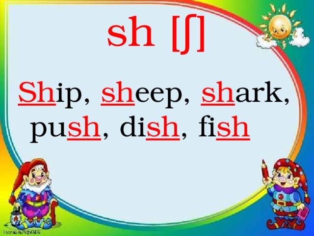 sh [ʃ] Sh ip, sh eep, sh ark, pu sh , di sh , fi sh 