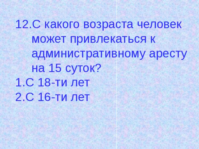 С какого возраста человек может привлекаться к административному аресту на 15 суток? 1.С 18-ти лет 2.С 16-ти лет 