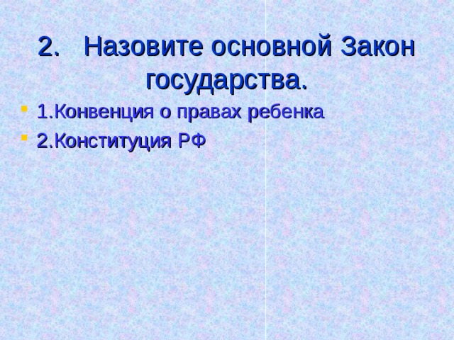 2.  Назовите основной Закон государства. 1.Конвенция о правах ребенка 2.Конституция РФ 