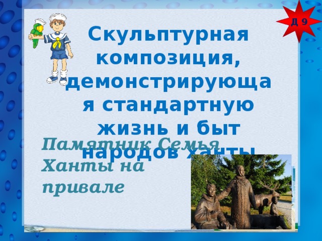 Д 9 Скульптурная композиция, демонстрирующая стандартную жизнь и быт народов ханты Памятник Семья Ханты на привале 