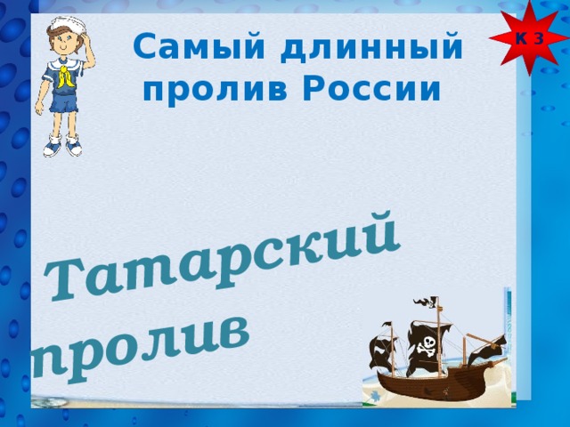 К 3  Татарский пролив Самый длинный пролив России 