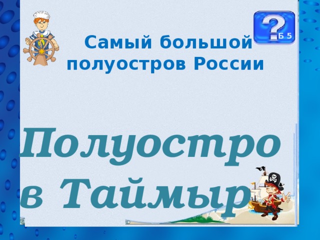 Б 5 Самый большой полуостров России Полуостров Таймыр 