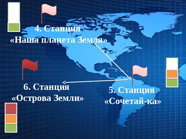 4. Станция  «Наша планета Земля» 6. Станция «Острова Земли» 5. Станция «Сочетай-ка» 