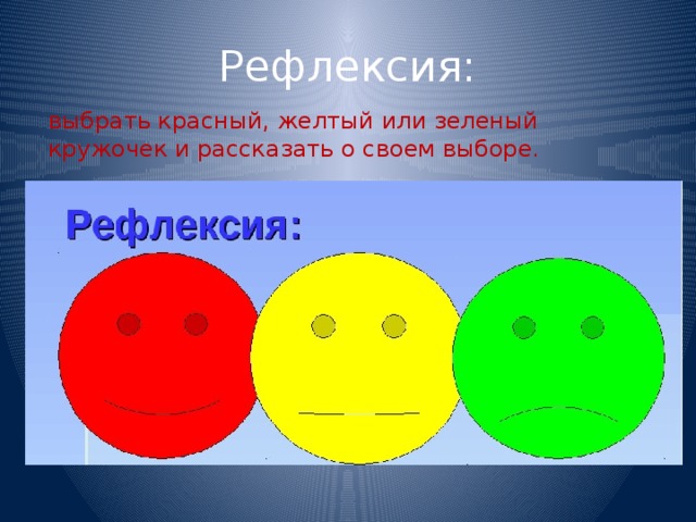 Рефлексия: выбрать красный, желтый или зеленый кружочек и рассказать о своем выборе.  