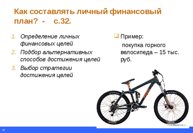 Как составлять личный финансовый план? - с.32. Определение личных финансовых целей Подбор альтернативных способов достижения целей Выбор стратегии достижения целей Пример:  покупка горного велосипеда – 15 тыс. руб.  