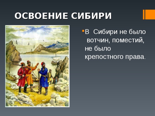 ОСВОЕНИЕ СИБИРИ В Сибири не было вотчин, поместий, не было крепостного права . 