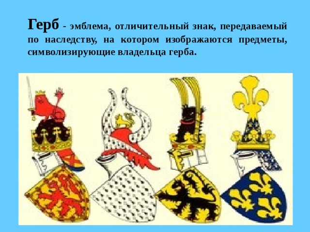Герб - эмблема, отличительный знак, передаваемый по наследству, на котором изображаются предметы, символизирующие владельца герба. 