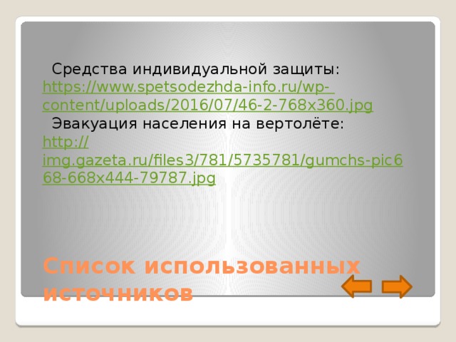  Средства индивидуальной защиты: https :// www.spetsodezhda-info.ru/wp-  content/uploads/2016/07/46-2-768x360.jpg  Эвакуация населения на вертолёте: http:// img.gazeta.ru/files3/781/5735781/gumchs-pic668-668x444-79787.jpg Список использованных источников 