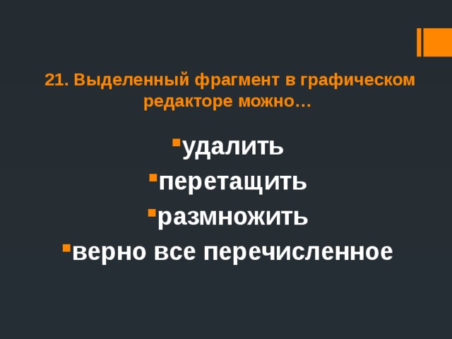 21. Выделенный фрагмент в графическом редакторе можно… удалить перетащить размножить верно все перечисленное 