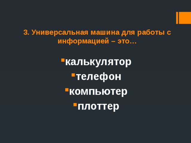 3. Универсальная машина для работы с информацией – это… калькулятор телефон компьютер плоттер 