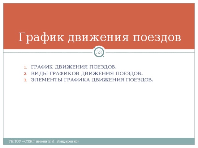 График движения поездов  ГРАФИК ДВИЖЕНИЯ ПОЕЗДОВ. ВИДЫ ГРАФИКОВ ДВИЖЕНИЯ ПОЕЗДОВ. ЭЛЕМЕНТЫ ГРАФИКА ДВИЖЕНИЯ ПОЕЗДОВ. ГБПОУ «ОЗЖТ имени В.И. Бондаренко» 