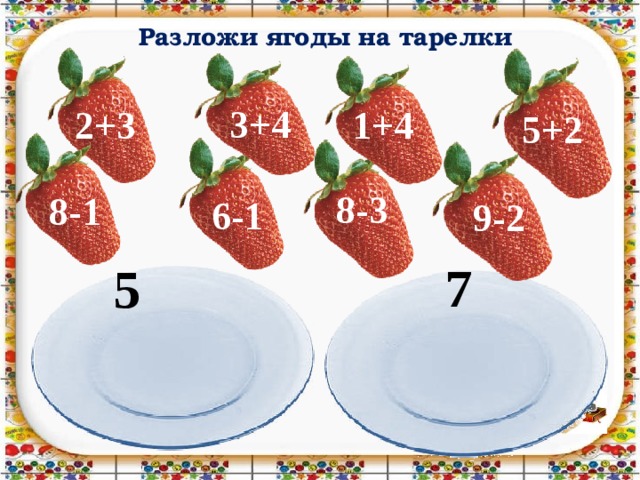Разложи ягоды на тарелки 3+4 2+3 1+4 5+2 8-3 8-1 6-1 9-2 7 5 