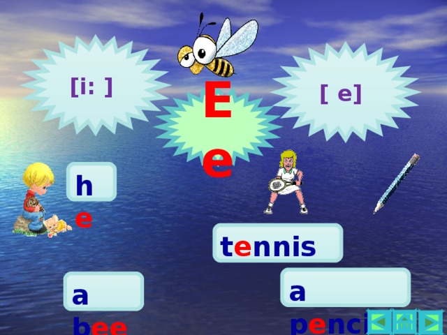  [i : ]  [ e] Ee h e t e nnis a p e ncil a b ee    