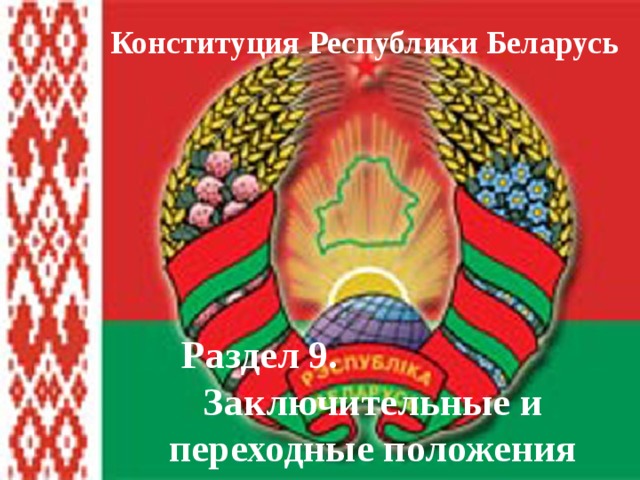 Конституция Республики Беларусь Раздел 9. Заключительные и переходные положения 