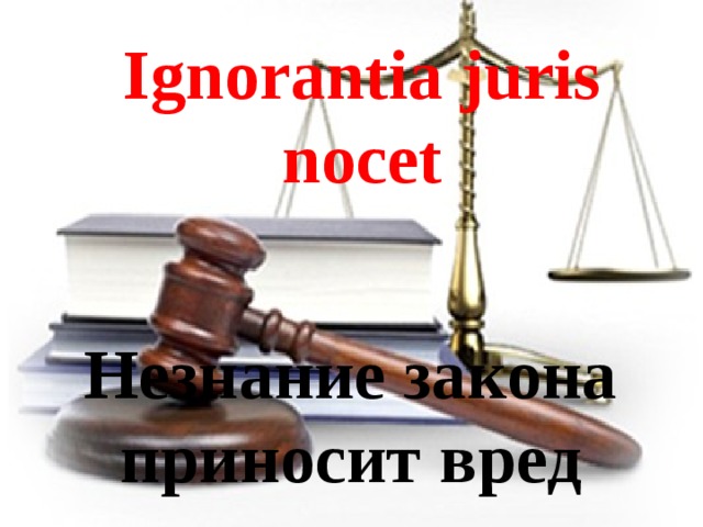 Ignorantia juris nocet Незнание закона приносит вред 