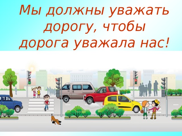  Мы должны уважать дорогу, чтобы дорога уважала нас! 