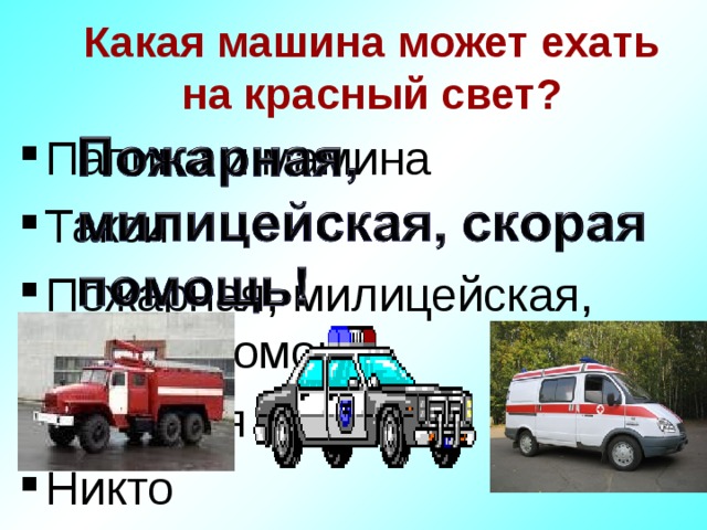 Какая машина может ехать на красный свет? Папина и мамина Такси Пожарная, милицейская, скорая помощь Гоночная Никто 