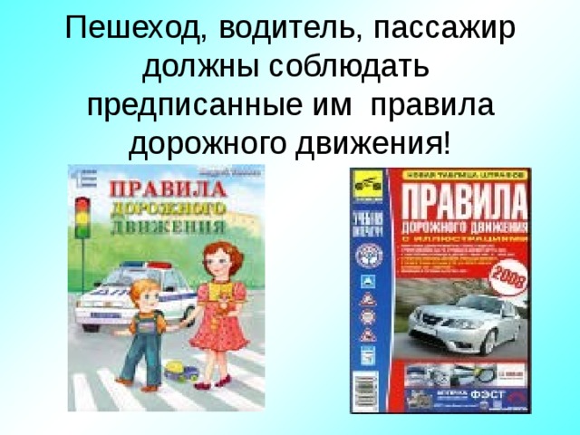 Пешеход, водитель, пассажир должны соблюдать предписанные им правила дорожного движения! 