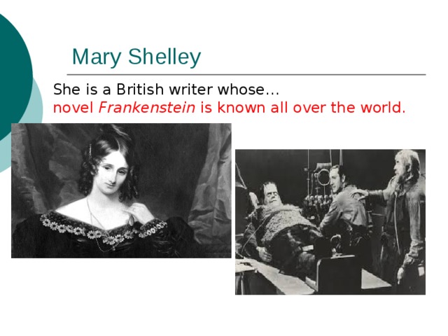 Mary Shelley She is a British writer whose… novel Frankenstein is known all over the world. 