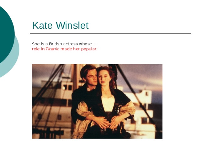 Kate Winslet She is a British actress whose… role in Titanic made her popular. 