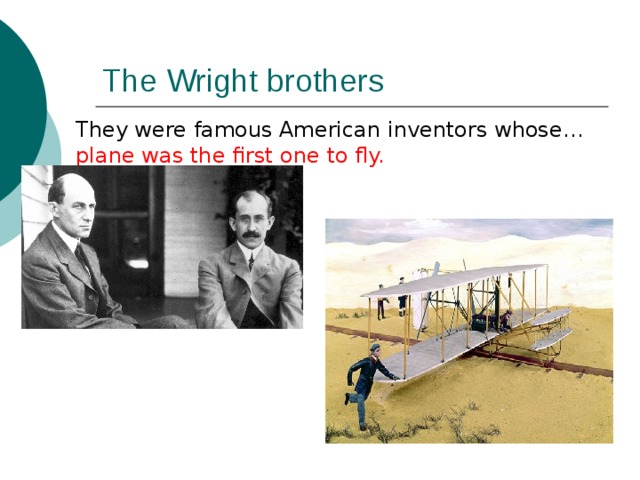The Wright brothers They were famous American inventors whose… plane was the first one to fly. 