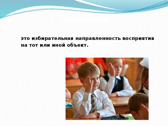 Внимание -  это избирательная направленность восприятия на тот или иной объект.  