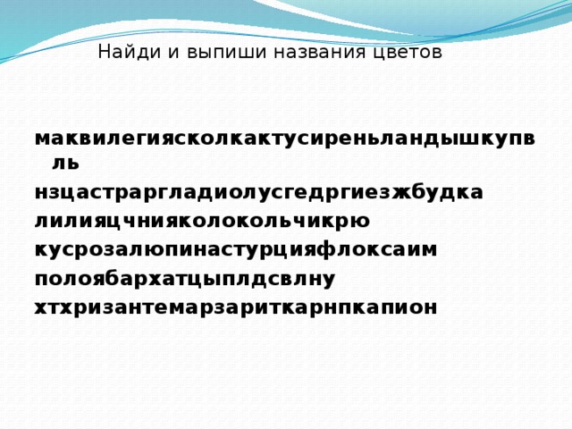 Найди и выпиши названия цветов маквилегиясколкактусиреньландышкупвль нзцастраргладиолусгедргиезжбудка лилияцчнияколокольчикрю кусрозалюпинастурцияфлоксаим полоябархатцыплдсвлну хтхризантемарзариткарнпкапион 
