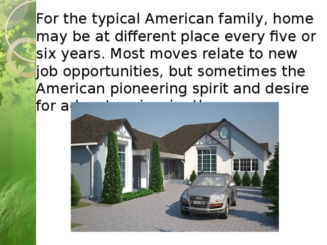 For the typical American family, home may be at different place every five or six years. Most moves relate to new job opportunities, but sometimes the American pioneering spirit and desire for adventure inspire the move. 